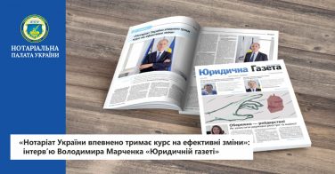 «Нотаріат України впевнено тримає курс на ефективні зміни»: інтерв’ю Володимира Марченка “Юридичній газеті”