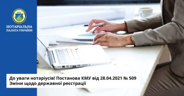 До уваги нотаріусів! Постанова КМУ від 28.04.2021 № 509 – зміни щодо держреєстрації