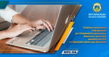 Строки внесення інформації до Спадкового реєстру, Єдиного реєстру довіреностей та Єдиного реєстру бланків