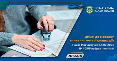 Зміни до Порядку вчинення нотаріальних дій: Наказ Мін’юсту № 405/5 набрав чинності