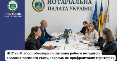НПУ та Мін’юст обговорили питання роботи нотаріусів в умовах воєнного стану, зокрема на прифронтових територіях 